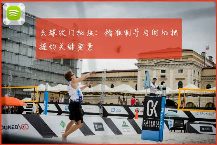 头球攻门秘诀：精准制导与时机把握的关键要素