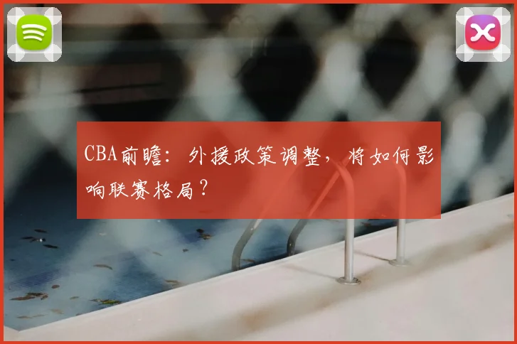 CBA前瞻：外援政策调整，将如何影响联赛格局？