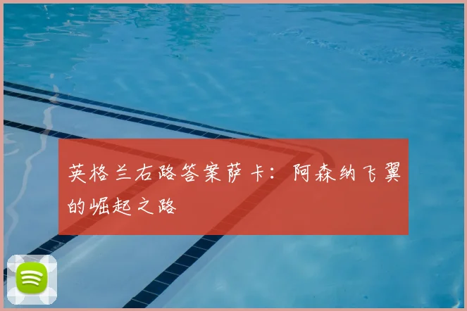 英格兰右路答案萨卡:阿森纳飞翼的崛起之路
