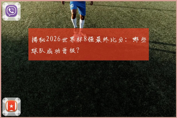 揭秘2026世界杯8强最终比分：哪些球队成功晋级？